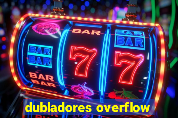 dubladores overflow